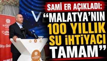 "Malatya'nın  100 yıllık su ihtiyacını güvence altına alıyoruz"
